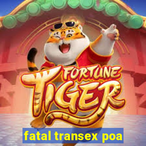 fatal transex poa